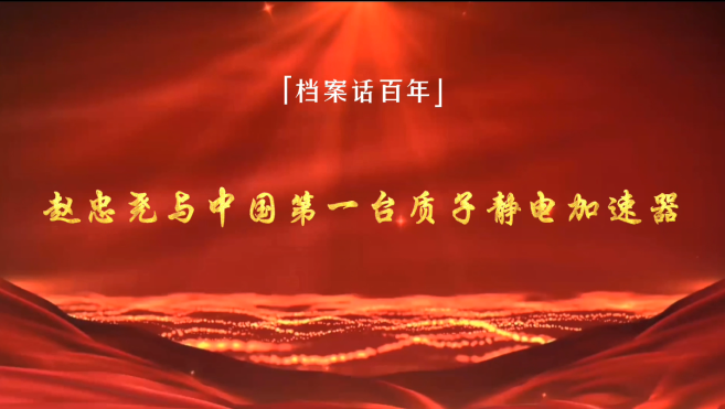 中科院百部档案微视频（82）：《赵忠尧与中国第一台质子静电加速器》