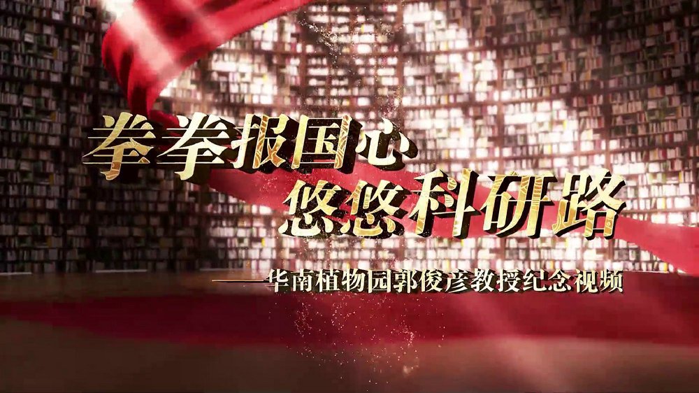 拳拳报国心 悠悠科研路——华南植物园郭俊彦教授纪念视频